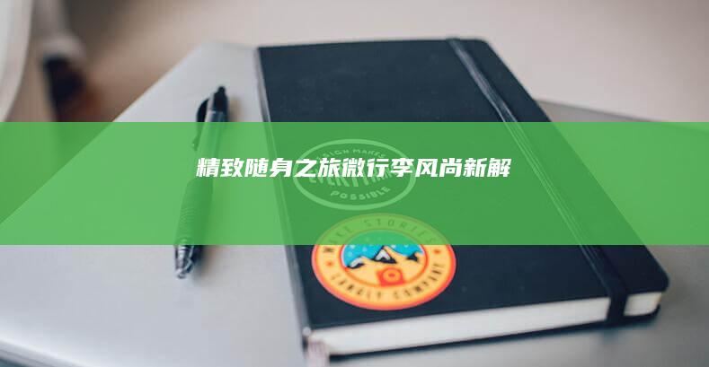 精致随身之旅：微行李风尚新解